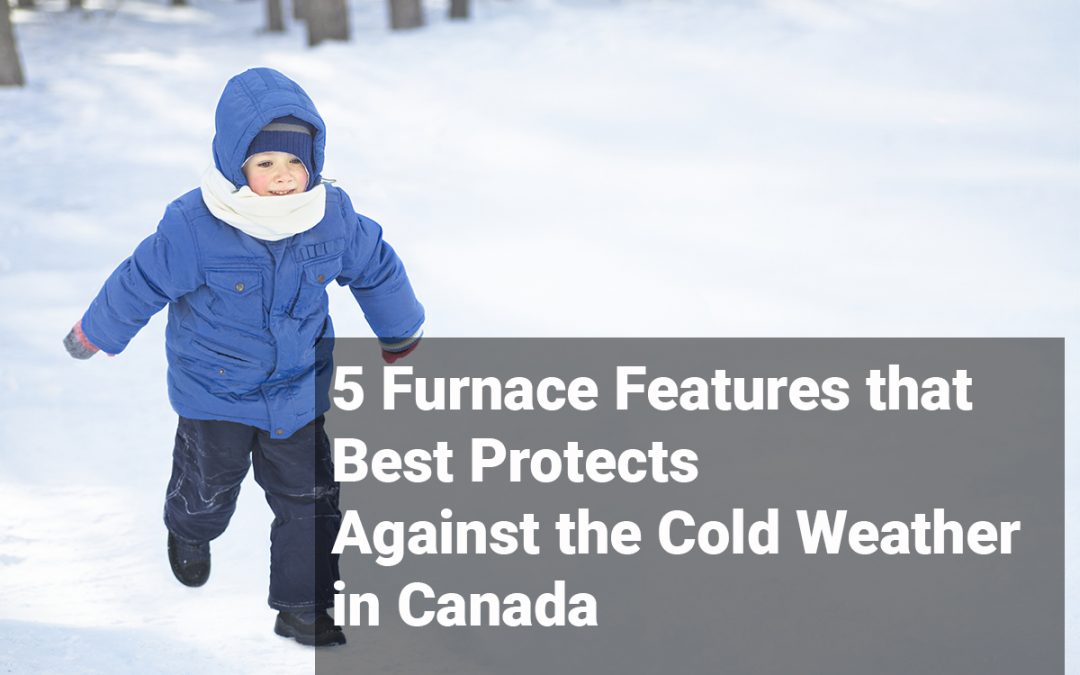 5 Furnace Features that Best Protects Against the Cold Weather in Canada